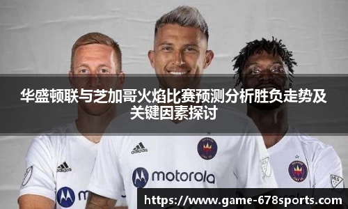 华盛顿联与芝加哥火焰比赛预测分析胜负走势及关键因素探讨